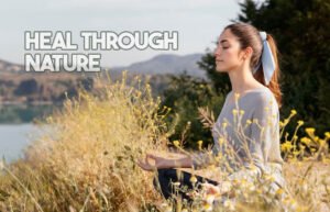 How Can We Heal Ourselves Through Nature?